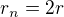 $r_{n}=2r$