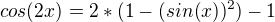 $cos(2x)=2*(1-(sin(x))^2)-1$