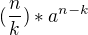 $(\frac{n}{k})*a^{n-k}$