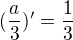 $(\frac{a}{3})' = \frac{1}{3} $
