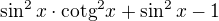 $\sin ^{2}x\cdot \text{cotg}^{2}x+\sin ^{2}x-1$