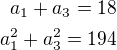 $a_1+a_3=18\\a_1^2+a_3^2=194$
