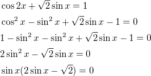 $\cos{2x}+\sqrt2 \sin x=1\nl\cos^2x-\sin^2x+\sqrt2\sin x-1=0\nl1-\sin^2x-\sin^2x+\sqrt2\sin x-1=0\nl2\sin^2x-\sqrt2 \sin x=0\nl\sin x(2\sin x-\sqrt2)=0$