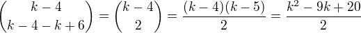 ${k-4 \choose k-4-k+6}={k-4 \choose 2}=\frac{(k-4)(k-5)}{2}=\frac{k^2-9k+20}{2}$