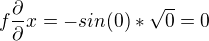 $f\frac{\partial }{\partial }x=-sin(0)*\sqrt{0}=0$