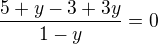 $\frac{5+y-3+3y}{1-y}=0$