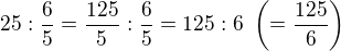 $25:\frac65 = \frac{125}{5}:\frac65 = 125 : 6\ \left(=\frac{125}{6}\right)$