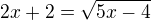 $2x+2=\sqrt{5x-4}$