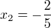$x_2=-\frac2{5}$