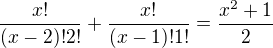 $\frac{x!}{(x-2)!2!}+\frac{x!}{(x-1)!1!}=\frac{x^2+1}{2}$
