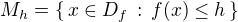 $M_h = \{\, x \in D_f \,: \, f(x) \le h\, \}$