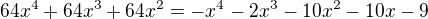 $64x^4+64x^3+64x^2=-x^4-2x^3-10x^2-10x-9$