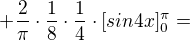 $+\frac{2}{\pi }\cdot \frac{1}{8}\cdot \frac{1}{4}\cdot [sin4x]^{\pi }_{0}=$