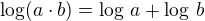 $\log(a\cdot b)=\log\,a+\log\,b$