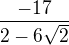 $\frac{-17}{2-6\sqrt2}$