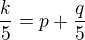 $\frac{k}{5}=p+\frac{q}{5}$