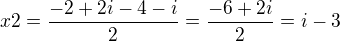 $x2= \frac{-2+2i-4-i}{2}=\frac{-6+2i}{2}=i-3$