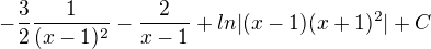 $-\frac{3}{2}\frac{1}{(x-1)^{2}}-\frac{2}{x-1}+ln|(x-1)(x+1)^{2}|+C$