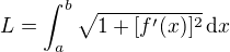 $L=\int_{a}^{b}\sqrt{1+[f^\prime(x)]^2}\,\text{d}x$