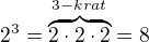 $2^{3}=\overbrace{2\cdot 2\cdot 2}^{3-krat}=8$