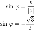 $\sin\,\varphi=\frac{b}{|z|}\\\sin\,\varphi=-\frac{\sqrt3}{2}$