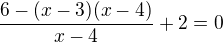 $\frac{6-(x-3)(x-4)}{x-4}+2=0$