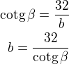 $\text{cotg}\,\beta=\frac{32}{b}\\b=\frac{32}{\text{cotg}\,\beta}$