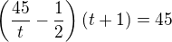 $\left(\frac{45}{t}-\frac 12\right)(t+1)=45$