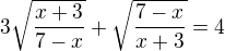 $3\sqrt{\frac{x+3}{7-x}} + \sqrt{\frac{7-x}{x+3}} = 4$