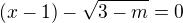 $(x-1)-\sqrt{3-m}=0$