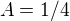 $A=1/4$