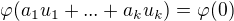 $\varphi (a_{1}u_{1}+ ...+ a_{k}u_{k})= \varphi (0)$