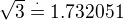 $\sqrt{3}\stackrel{\cdot}{=}1.732051$