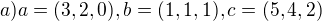 $a) a=(3,2,0), b=(1,1,1),c=(5,4,2)$