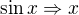 $\sin x \Rightarrow x$