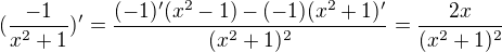 $ (\frac{-1}{x^2+1})'=\frac{(-1)'(x^2-1)-(-1)(x^2+1)'}{(x^2+1)^2}=\frac{2x}{(x^2+1)^2}$
