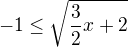 $-1\le \sqrt{\frac{3}{2}x+2}$