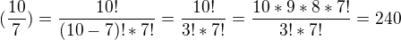 $(\frac{10}{7})=\frac{10!}{(10-7)!*7!}=\frac{10!}{3!*7!}=\frac{10*9*8*7!}{3!*7!}=240$