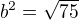 $b^{2}=\sqrt{75}$