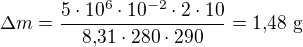 $\Delta m=\frac{5\cdot 10^6\cdot 10^{-2}\cdot 2\cdot 10}{8{,}31\cdot 280\cdot 290}=1{,}48\ \text{g}$