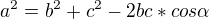 $a^{2}= b^{2}+c^{2}-2bc*cos\alpha $