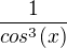 $\frac{1}{cos^3(x)}$