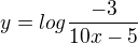 $y=log\frac{-3}{10x-5}$