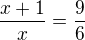 $\frac{x+1}{x}=\frac{9}{6}$
