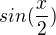 $sin(\frac{x}{2})$