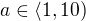 $a\in \langle1,10)$