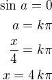$\sin\,a=0\\a=k\pi\\\frac x4=k\pi\\x=4\,k\pi$
