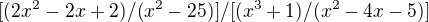 $[(2x^{2} - 2x + 2) /( x^{2} - 25)] / [(x^{3} + 1) / (x^{2} - 4x - 5)]$