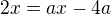 $2x= ax - 4a$