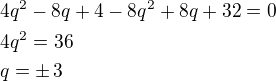 kopírovat do textarea $4q^2-8q+4-8q^2+8q+32=0\nl4q^2=36\nlq=\pm\,3$